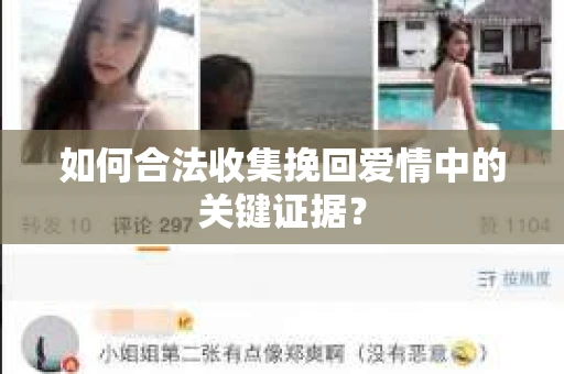 如何合法收集挽回爱情中的关键证据？