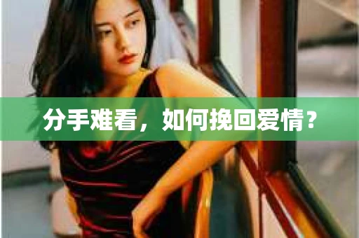 分手难看，如何挽回爱情？
