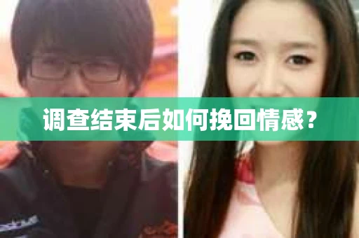 调查结束后如何挽回情感？