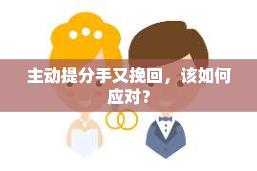 主动提分手又挽回，该如何应对？