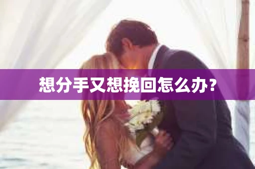 想分手又想挽回怎么办？