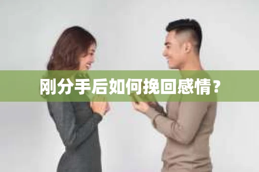 刚分手后如何挽回感情？